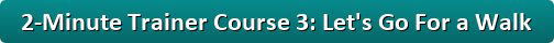 2-Minute Trainer Course 3: Let's Go For a Walk